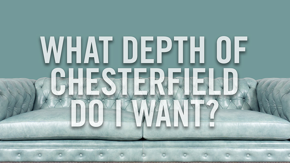 What depth of Chesterfield do I want?