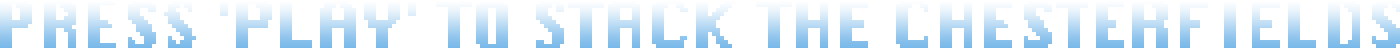 Press play to stack the Chesterfields